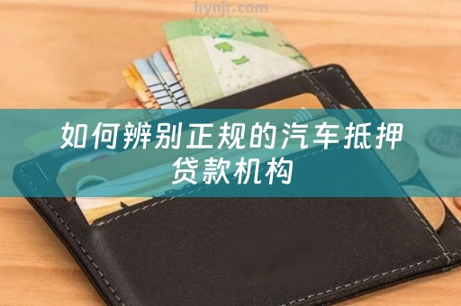 如何辨别正规的汽车抵押贷款机构