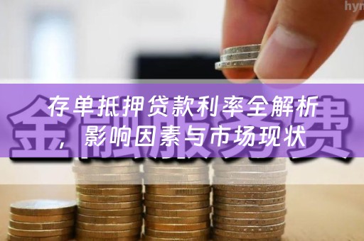 存单抵押贷款利率全解析，影响因素与市场现状