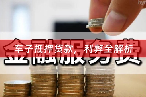 车子抵押贷款，利弊全解析