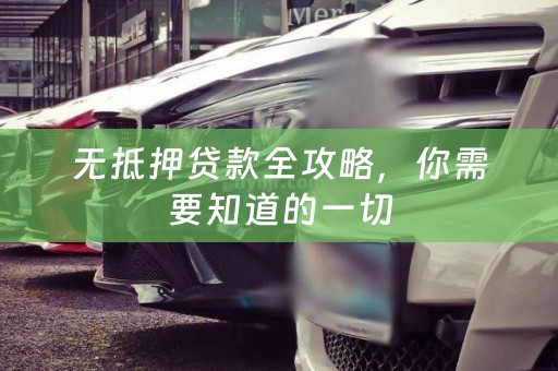 无抵押贷款全攻略，你需要知道的一切