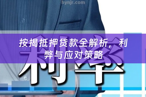 按揭抵押贷款全解析，利弊与应对策略