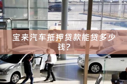 宝来汽车抵押贷款能贷多少钱？