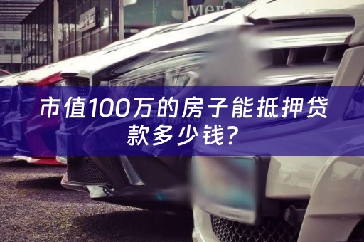 市值100万的房子能抵押贷款多少钱？