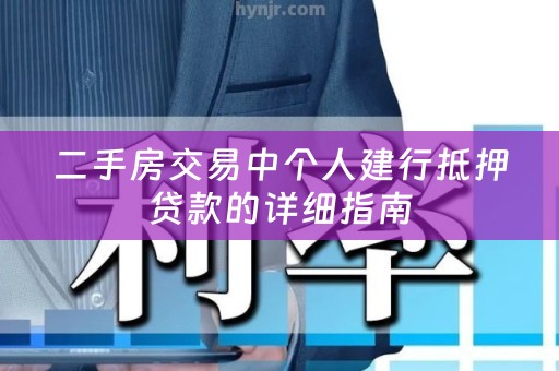 二手房交易中个人建行抵押贷款的详细指南