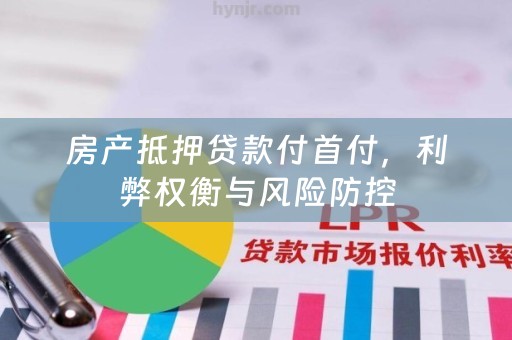 房产抵押贷款付首付，利弊权衡与风险防控