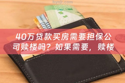  40万贷款买房需要担保公司赎楼吗？如果需要，赎楼费用是多少？