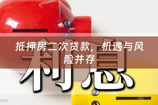 抵押房二次贷款，机遇与风险并存