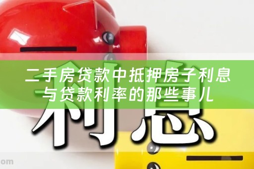 二手房贷款中抵押房子利息与贷款利率的那些事儿