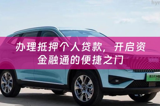办理抵押个人贷款，开启资金融通的便捷之门