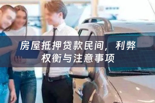 房屋抵押贷款民间，利弊权衡与注意事项