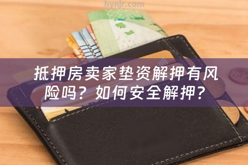  抵押房卖家垫资解押有风险吗？如何安全解押？
