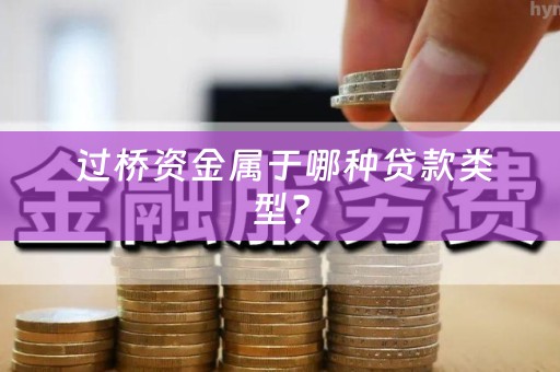  过桥资金属于哪种贷款类型？