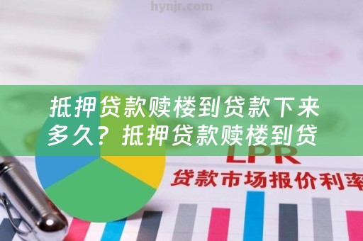  抵押贷款赎楼到贷款下来多久？抵押贷款赎楼到贷款下来多久放款？