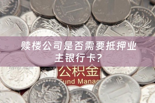  赎楼公司是否需要抵押业主银行卡？