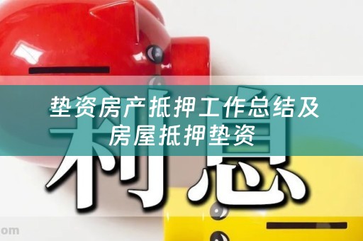  垫资房产抵押工作总结及房屋抵押垫资