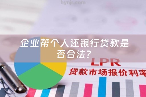  企业帮个人还银行贷款是否合法？
