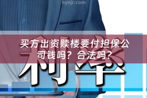  买方出资赎楼要付担保公司钱吗？合法吗？