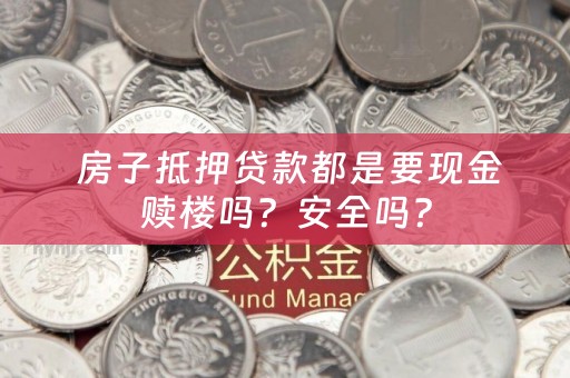  房子抵押贷款都是要现金赎楼吗？安全吗？