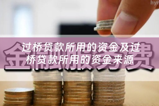  过桥贷款所用的资金及过桥贷款所用的资金来源