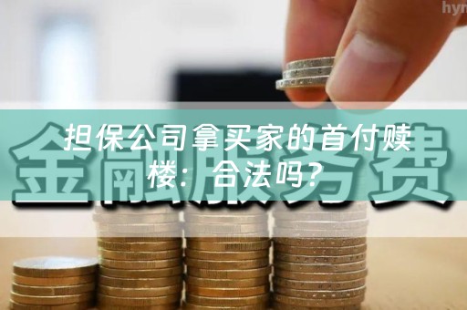  担保公司拿买家的首付赎楼：合法吗？