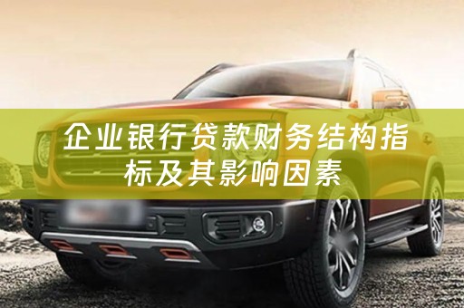  企业银行贷款财务结构指标及其影响因素