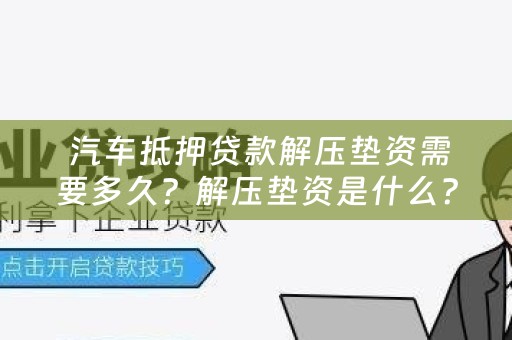  汽车抵押贷款解压垫资需要多久？解压垫资是什么？