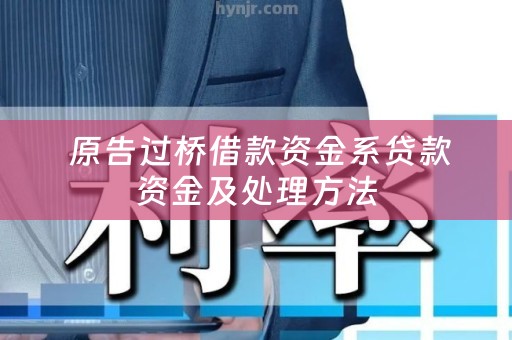  原告过桥借款资金系贷款资金及处理方法