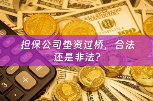  担保公司垫资过桥，合法还是非法？