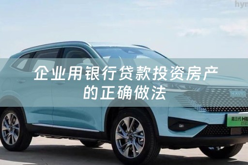  企业用银行贷款投资房产的正确做法