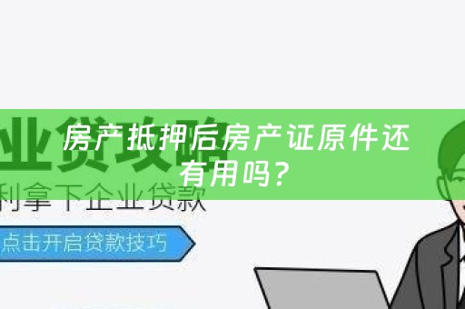  房产抵押后房产证原件还有用吗？