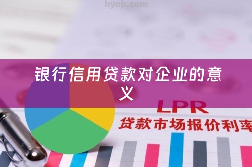  银行信用贷款对企业的意义