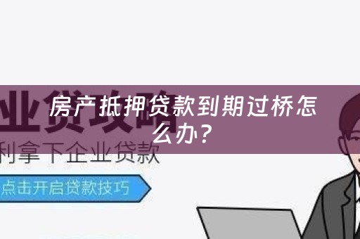  房产抵押贷款到期过桥怎么办？