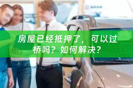  房屋已经抵押了，可以过桥吗？如何解决？