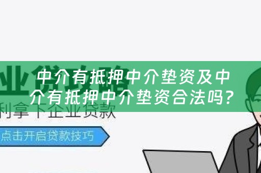  中介有抵押中介垫资及中介有抵押中介垫资合法吗？