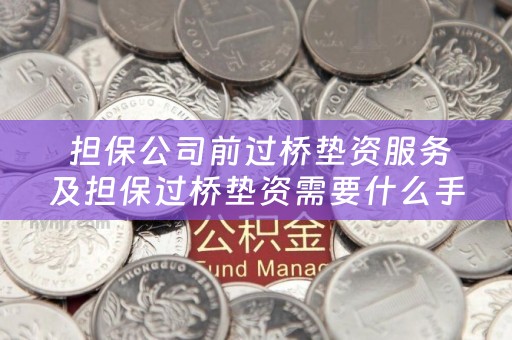  担保公司前过桥垫资服务及担保过桥垫资需要什么手续