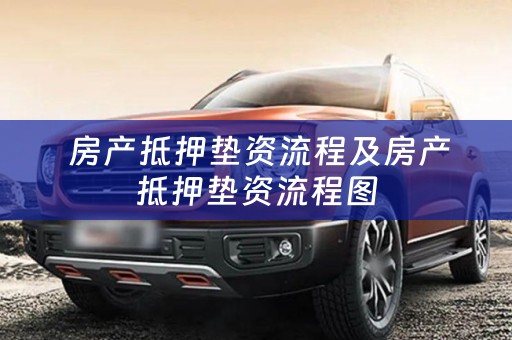  房产抵押垫资流程及房产抵押垫资流程图