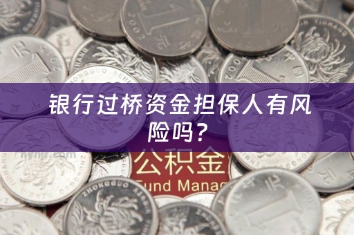  银行过桥资金担保人有风险吗？