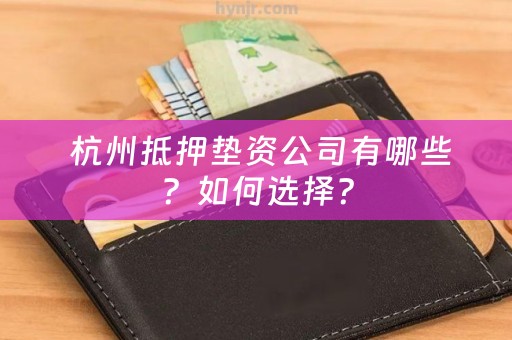  杭州抵押垫资公司有哪些？如何选择？
