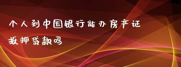  中国银行抵押房产贷款：放款快速、安全可靠