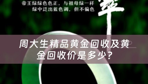 周大生精品黄金回收及黄金回收价是多少？