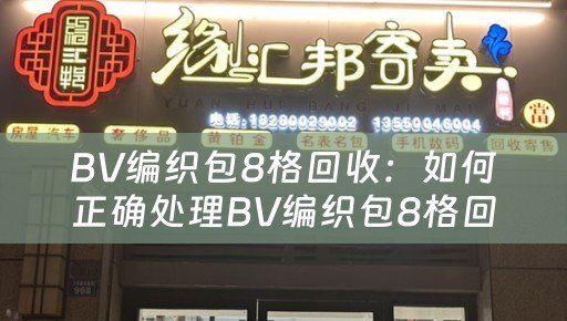 BV编织包8格回收：如何正确处理BV编织包8格回收及其参考价位