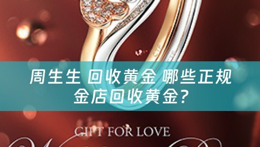 周生生 回收黄金 哪些正规金店回收黄金？