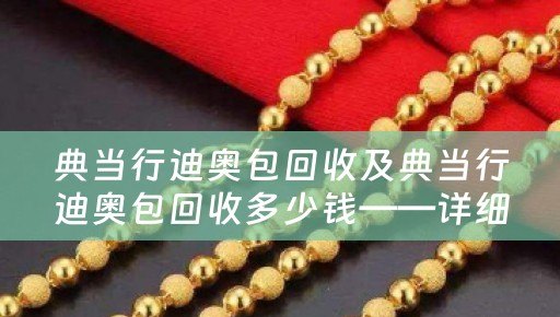 典当行迪奥包回收及典当行迪奥包回收多少钱——详细解析和参考价位