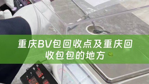 重庆BV包回收点及重庆回收包包的地方