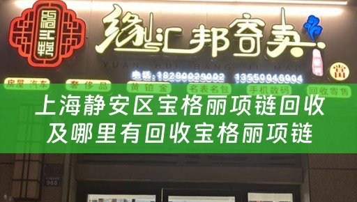 上海静安区宝格丽项链回收及哪里有回收宝格丽项链的详细介绍