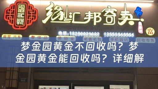 梦金园黄金不回收吗？梦金园黄金能回收吗？详细解析