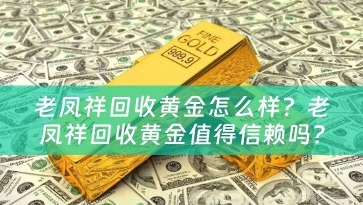 老凤祥回收黄金怎么样？老凤祥回收黄金值得信赖吗？