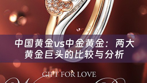 中国黄金vs中金黄金：两大黄金巨头的比较与分析