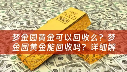 梦金园黄金可以回收么？梦金园黄金能回收吗？详细解答