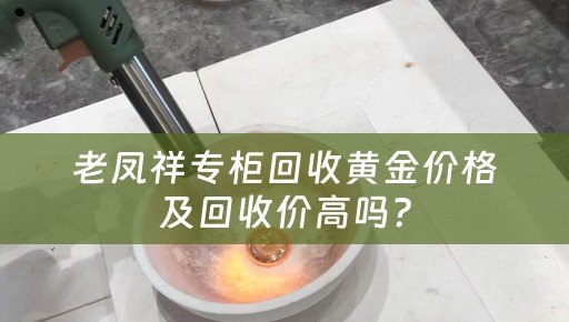 老凤祥专柜回收黄金价格及回收价高吗？